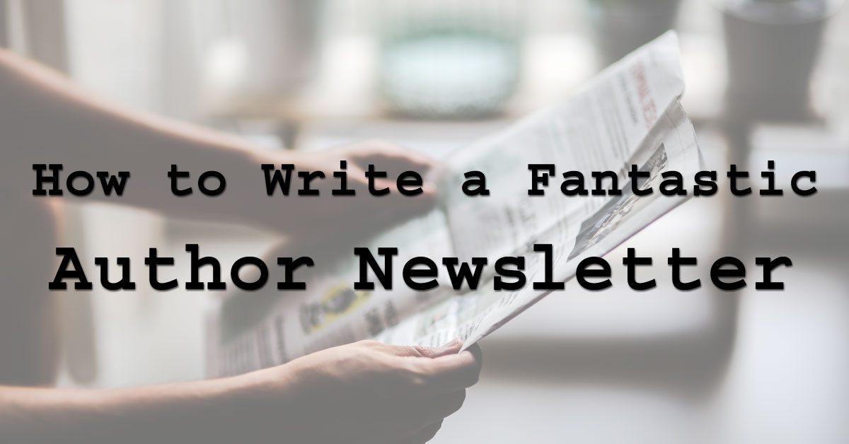 How to Write a Fantastic Author Newsletter